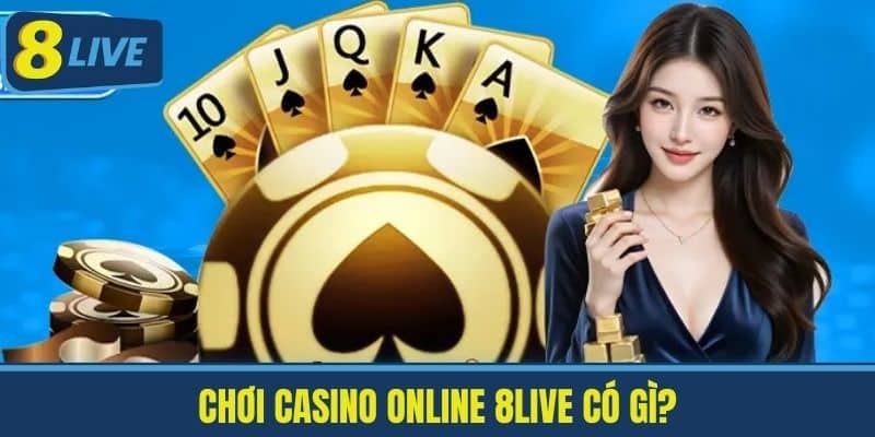 Chơi Casino Online 8Live - Hướng Dẫn Cách Chơi Cho Người Mới 2 Chơi Casino Online 8live có gì?