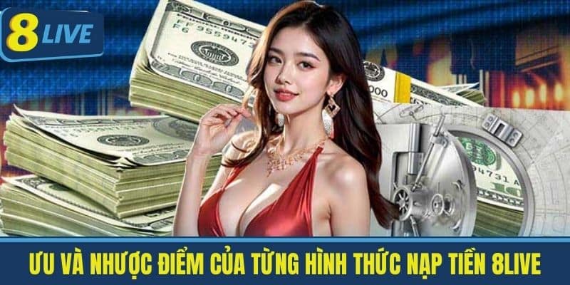 Nạp Tiền 8Live - Cách Nạp Tiền Nhanh Chóng Và An Toàn 2 Ưu và nhược điểm của từng hình thức Nạp tiền 8Live